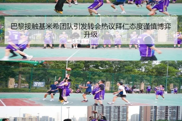 巴黎接触基米希团队引发转会热议拜仁态度谨慎博弈升级